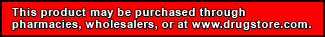 This product may be purchased through pharmacies, wholesalers, or at www.drugstore.com.